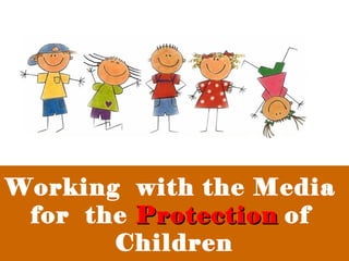 Working with the Media
 for the Protection of
       Children
 