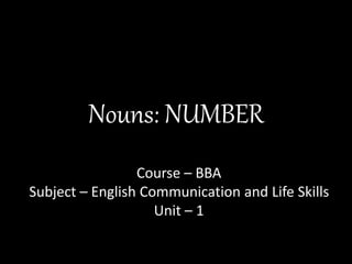 Nouns: NUMBER
Course – BBA
Subject – English Communication and Life Skills
Unit – 1
 
