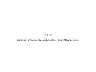 Unit – III

Verification & Valuation of Assets & Liabilities , Audit of Final Accounts .
 