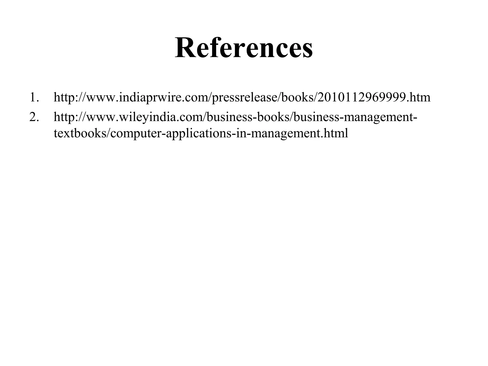 References
1. http://www.indiaprwire.com/pressrelease/books/2010112969999.htm
2. http://www.wileyindia.com/business-books/business-management-
textbooks/computer-applications-in-management.html
 