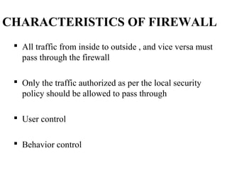 Types of Firewall
 NETWORK LAYER FIREWALLS:
 Network layer firewalls generally make their
decisions based on the source ...