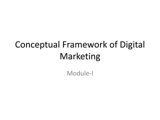 Conceptual Framework of Digital
Marketing
Module-I
 