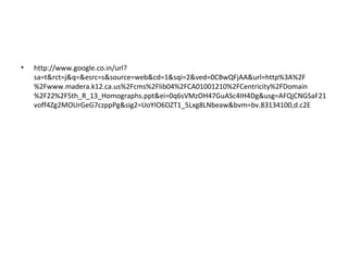 • http://www.google.co.in/url?
sa=t&rct=j&q=&esrc=s&source=web&cd=1&sqi=2&ved=0CBwQFjAA&url=http%3A%2F
%2Fwww.madera.k12.ca.us%2Fcms%2Flib04%2FCA01001210%2FCentricity%2FDomain
%2F22%2F5th_R_13_Homographs.ppt&ei=0q6sVMzOH47GuASc4IH4Dg&usg=AFQjCNGSaF21
voff4Zg2MOUrGeG7czppPg&sig2=UoYIO6DZT1_5Lxg8LNbeaw&bvm=bv.83134100,d.c2E
 