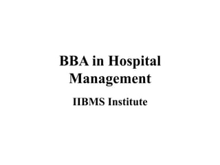 BBA in Hospital
Management
IIBMS Institute
 