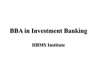 BBA in Investment Banking
IIBMS Institute
 