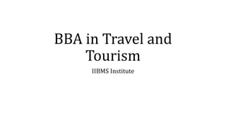 BBA in Travel and
Tourism
IIBMS Institute
 