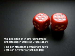 Vortrag Gebhard Borck - Beyond Budgeting Transformation Network 10
Wie erreicht man in einer zunehmend
unbeständigen Welt eine Organisation:
‣die den Menschen gerecht wird sowie
‣ethisch & verantwortlich handelt?
 