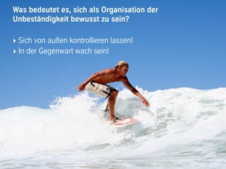 Vortrag Gebhard Borck - Beyond Budgeting Transformation Network
Was bedeutet es, sich als Organisation der 
Unbeständigkeit bewusst zu sein?
13
‣ Sich von außen kontrollieren lassen!
‣ In der Gegenwart wach sein!
 