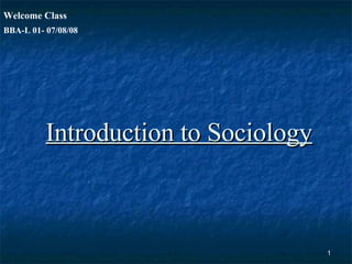 Introduction to Sociology BBA-L 01- 07/08/08 Welcome Class 