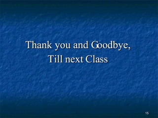 Thank you and Goodbye,  Till next Class  
