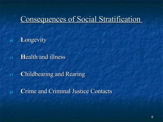 Consequences of Social Stratification  L ongevity  H ealth and illness  C hildbearing and Rearing  C rime and Criminal Justice Contacts  