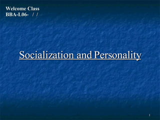 Welcome Class  BBA-L06-  /  / Socialization and Personality 