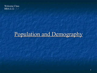 Population and Demography Welcome Class  BBA-L12-  /  /  