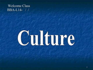 Welcome Class  BBA-L14-  /  /  Culture 