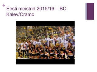 +
Eesti meistrid 2015/16 – BC
Kalev/Cramo
 