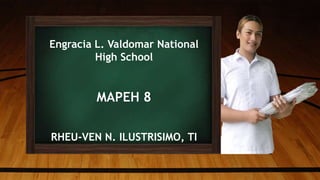 Engracia L. Valdomar National
High School
MAPEH 8
RHEU-VEN N. ILUSTRISIMO, TI
 