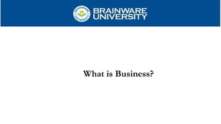 What is Business?
 