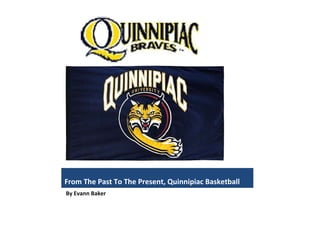 From The Past To The Present, Quinnipiac Basketball ,[object Object]