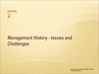 Management History - Issues and
Challenges



                              Copyright © by Houghton Mifflin Company.
                              All rights reserved.
 