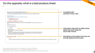 64
On the opposite, what is a bad product sheet
-
Incomplete title :
quantity, format, color
https://www.amazon.fr/Rouge-L%C3%A8vres-Hadid-LOr%C3%A9al-
Paris/dp/B074N359ML/ref=sr_1_1?ie=UTF8&qid=1538993452&sr=8-
1&keywords=Rouge+%C3%A0+L%C3%A8vres+Mat+Gigi+Hadid+L%27Or%C3%A9al+Paris
Description of the product that does not
provide additional information.
Informative chips with no added values.
Repeat the same keywords
has no SEO interest
 