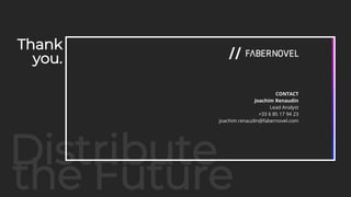73
the Future
Distribute
Thank
you.
CONTACT
Joachim Renaudin
Lead Analyst
+33 6 85 17 94 23
joachim.renaudin@fabernovel.com
 