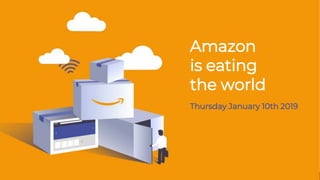 1
Amazon
is eating
the world
Thursday January 10th 2019
 