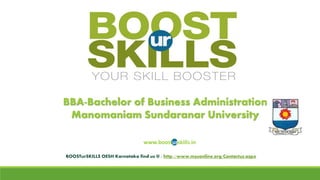 BBA-Bachelor of Business AdministrationManomaniamSundaranarUniversity 
www.boosturskills.in 
BOOSTurSKILLSOESH Karnataka find us @ : http://www.msuonline.org/Contactus.aspx  