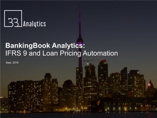 Copyright©2018BBAnalytics
Copyright © 2018 BB Analytics
BankingBook Analytics:
IFRS 9 and Loan Pricing Automation
Sept. 2018
 