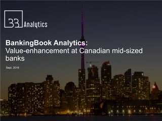 Copyright©2018BBAnalytics
Copyright © 2018 BB Analytics
BankingBook Analytics:
Value-enhancement at Canadian mid-sized
banks
Sept. 2018
 