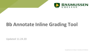 Bb Annotate Inline Grading Tool
Updated 11.24.20
Copyright Rasmussen College, Inc. Proprietary and Confidential
 