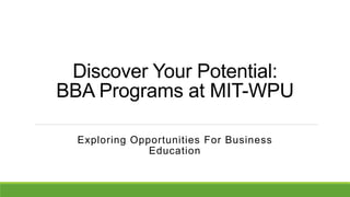 Discover Your Potential:
BBA Programs at MIT-WPU
Exploring Opportunities For Business
Education
 