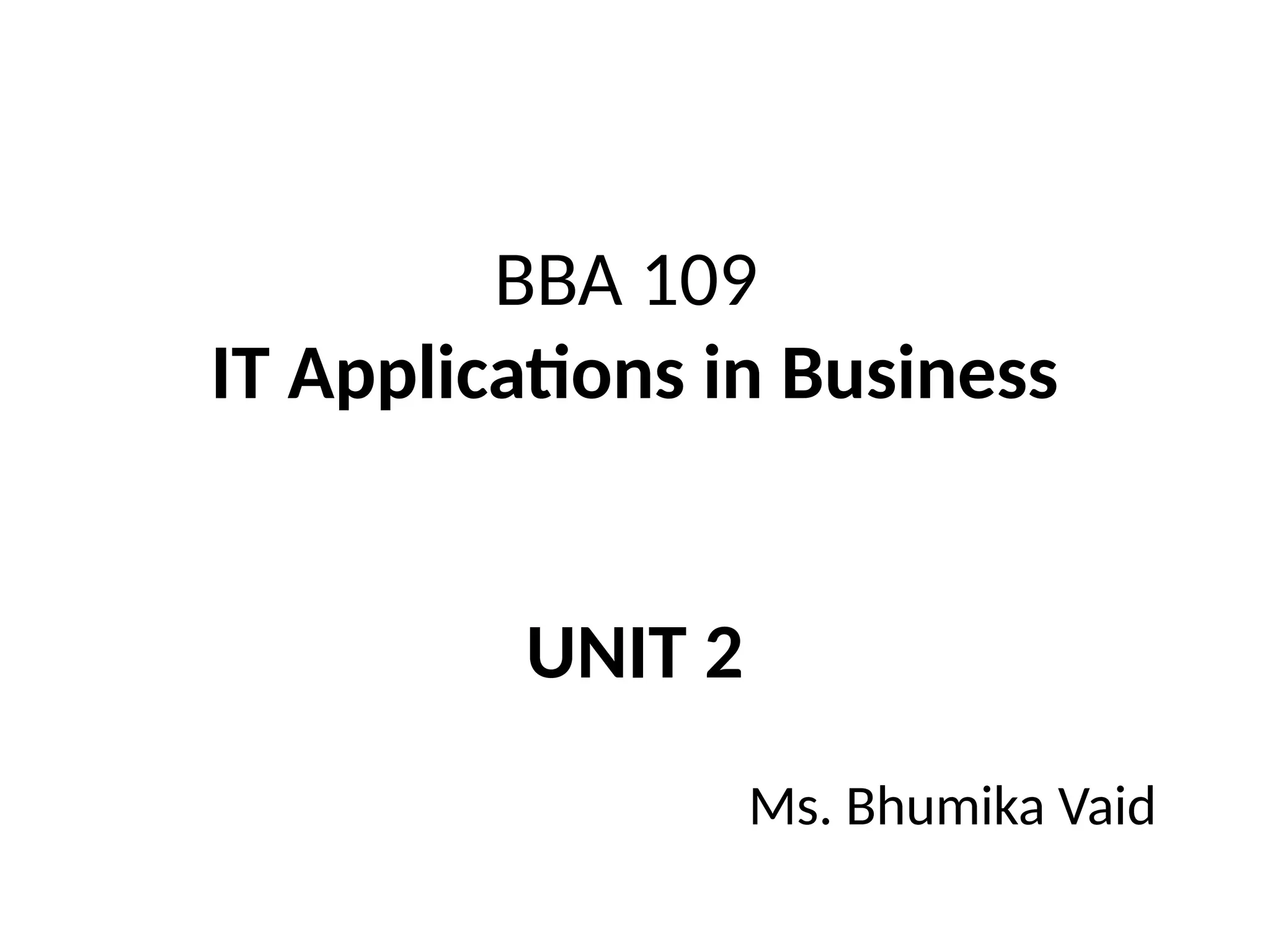 BBA 109
IT Applications in Business
UNIT 2
Ms. Bhumika Vaid
 