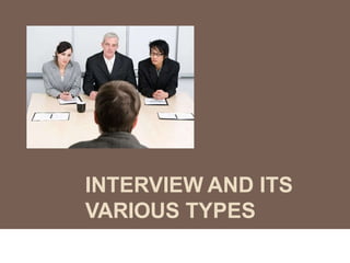 INTERVIEW AND ITS
VARIOUS TYPES
SUBMITTED BY : KOMAL SAHI
MBA-HR Semester 1
 