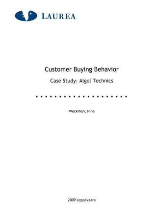 Customer Buying Behavior
 Case Study: Algol Technics




        Weckman, Nina




        2009 Leppävaara
 