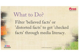 What to Do?
Filter 'believed facts' or
'distorted facts' to get 'checked
facts' through media literacy.
© ARMT 2015-2019 [CC-BY-SA]
 