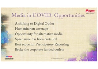 Media in COVID: Opportunities
A shifting to Digital Outlet
Humanitarian coverage
Opportunity for alternative media
Space issue has been curtailed
Best scope for Participatory Reporting
Broke the corporate funded outlets
© ARMT 2015-2019 [CC-BY-SA]
 