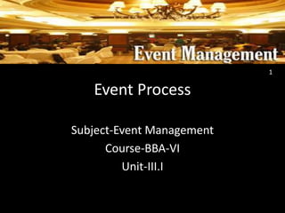 Event Process
Subject-Event Management
Course-BBA-VI
Unit-III.I
1
 