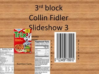 3 rd  block Collin Fidler Slideshow 3 BRAND NAME Nutrition Facts Ingredient Bar Code 