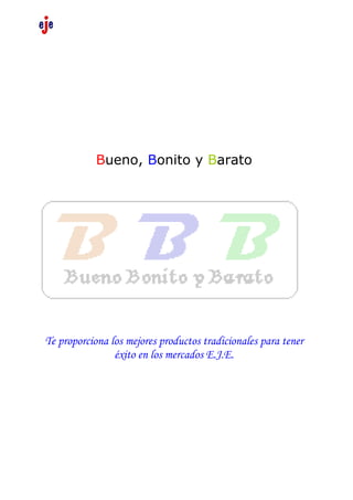Bueno, Bonito y Barato




Te proporciona los mejores productos tradicionales para tener
                éxito en los mercados E.J.E.