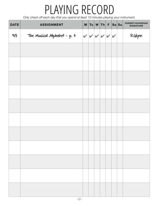 - 37 -
DATE ASSIGNMENT M Tu W Th F Sa Su
PARENT/GUARDIAN
SIGNATURE
9/5 The Musical Alphabet - p. 4 R.Glynn
Only check off each day that you spend at least 10 minutes playing your instrument.
PLAYING RECORD
 