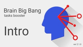 Intro
ver 2.2.0
Brain Big Bang
tasks booster
 
