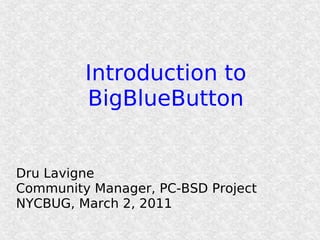 Introduction to
         BigBlueButton


Dru Lavigne
Community Manager, PC-BSD Project
NYCBUG, March 2, 2011
 
