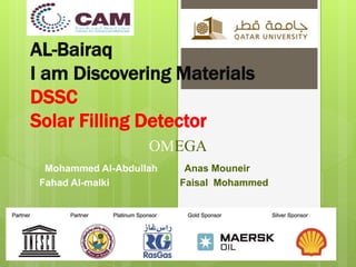 AL-Bairaq
I am Discovering Materials
DSSC
Solar Filling Detector
Mohammed Al-Abdullah Anas Mouneir
Fahad Al-malki Faisal Mohammed
OMEGA
 