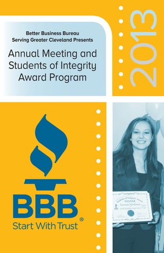 Annual Meeting and
Students of Integrity
Award Program

®

2013

Better Business Bureau
Serving Greater Cleveland Presents

 