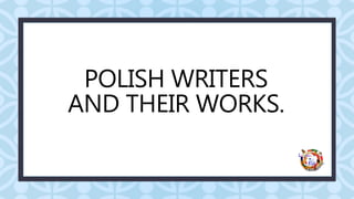 C
C
POLISH WRITERS
AND THEIR WORKS.
 