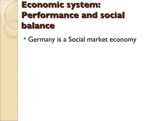 Economic system: Performance and social balance Germany is a Social market economy 
