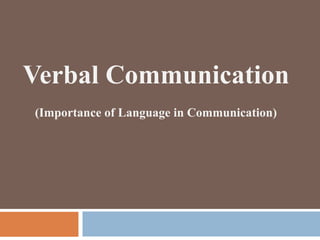 Verbal Communication
(Importance of Language in Communication)
 
