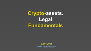 Crypto-assets.
Legal
Fundamentals
Early 2021
www.kdbmlaw.com
 