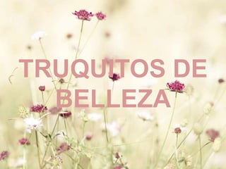 TRUQUITOS DE
  BELLEZA
 