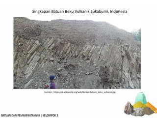 Singkapan Batuan Beku Vulkanik Sukabumi, Indonesia
Sumber : https://id.wikipedia.org/wiki/Berkas:Batuan_beku_vulkanik.jpg
 